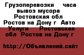 Грузоперевозки 24 часа вывоз мусора - Ростовская обл., Ростов-на-Дону г. Авто » Услуги   . Ростовская обл.,Ростов-на-Дону г.